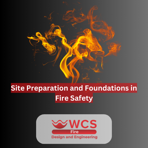 Site Preparations and Foundations: The First Step to Effective Fire Safety